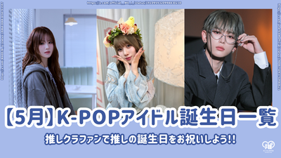 [พฤษภาคม] รายการไอดอล k-pop สำหรับวันเกิด! ฉลองวันเกิดโปรดของคุณด้วยฝูงชนที่คุณชื่นชอบ!